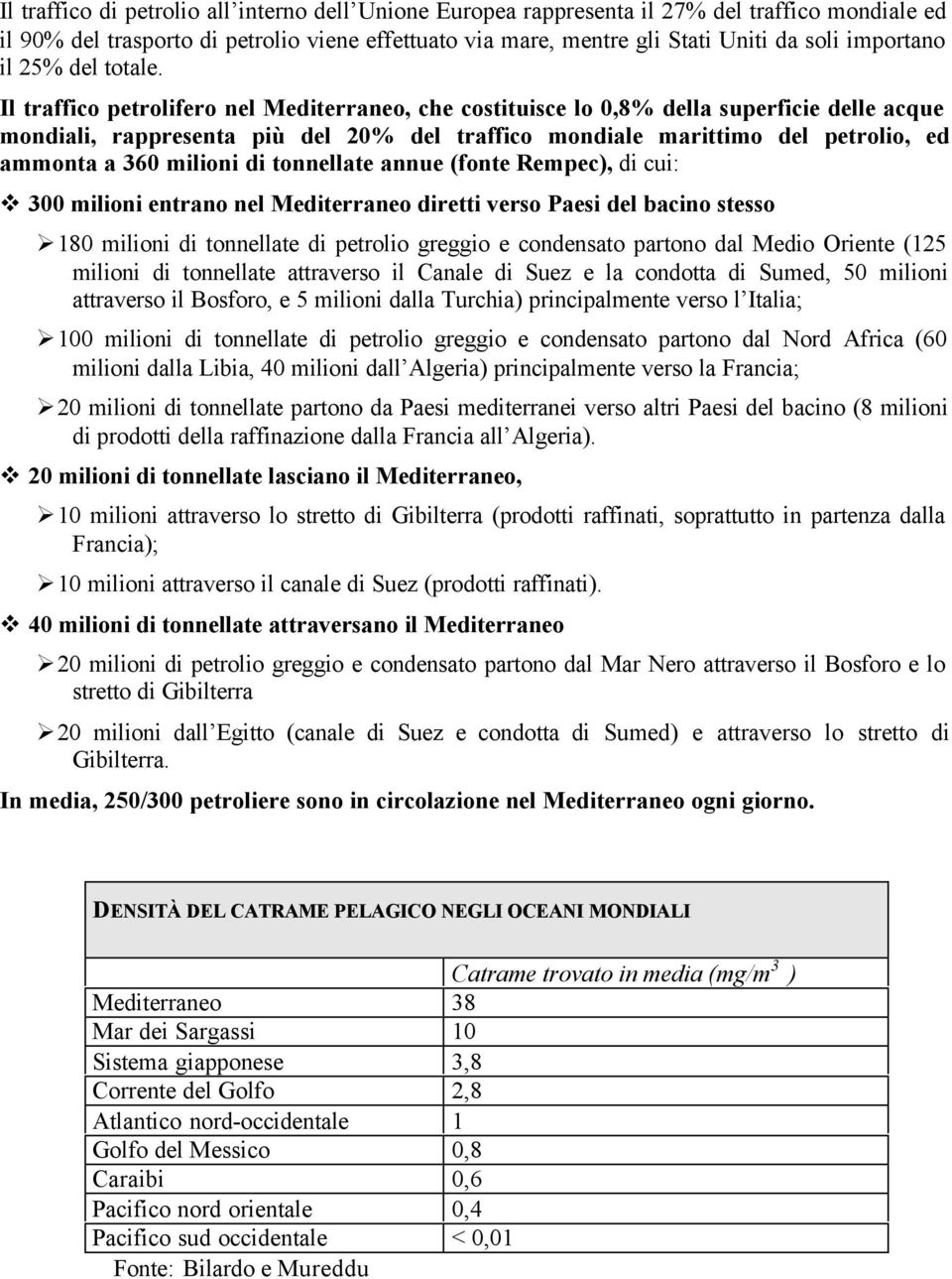 Il traffico petrolifero nel Mediterraneo, che costituisce lo 0,8% della superficie delle acque mondiali, rappresenta più del 20% del traffico mondiale marittimo del petrolio, ed ammonta a 360 milioni