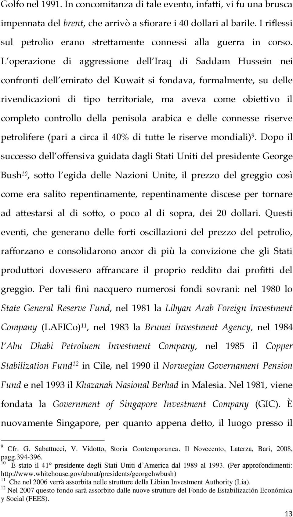 L operazione di aggressione dell Iraq di Saddam Hussein nei confronti dell emirato del Kuwait si fondava, formalmente, su delle rivendicazioni di tipo territoriale, ma aveva come obiettivo il