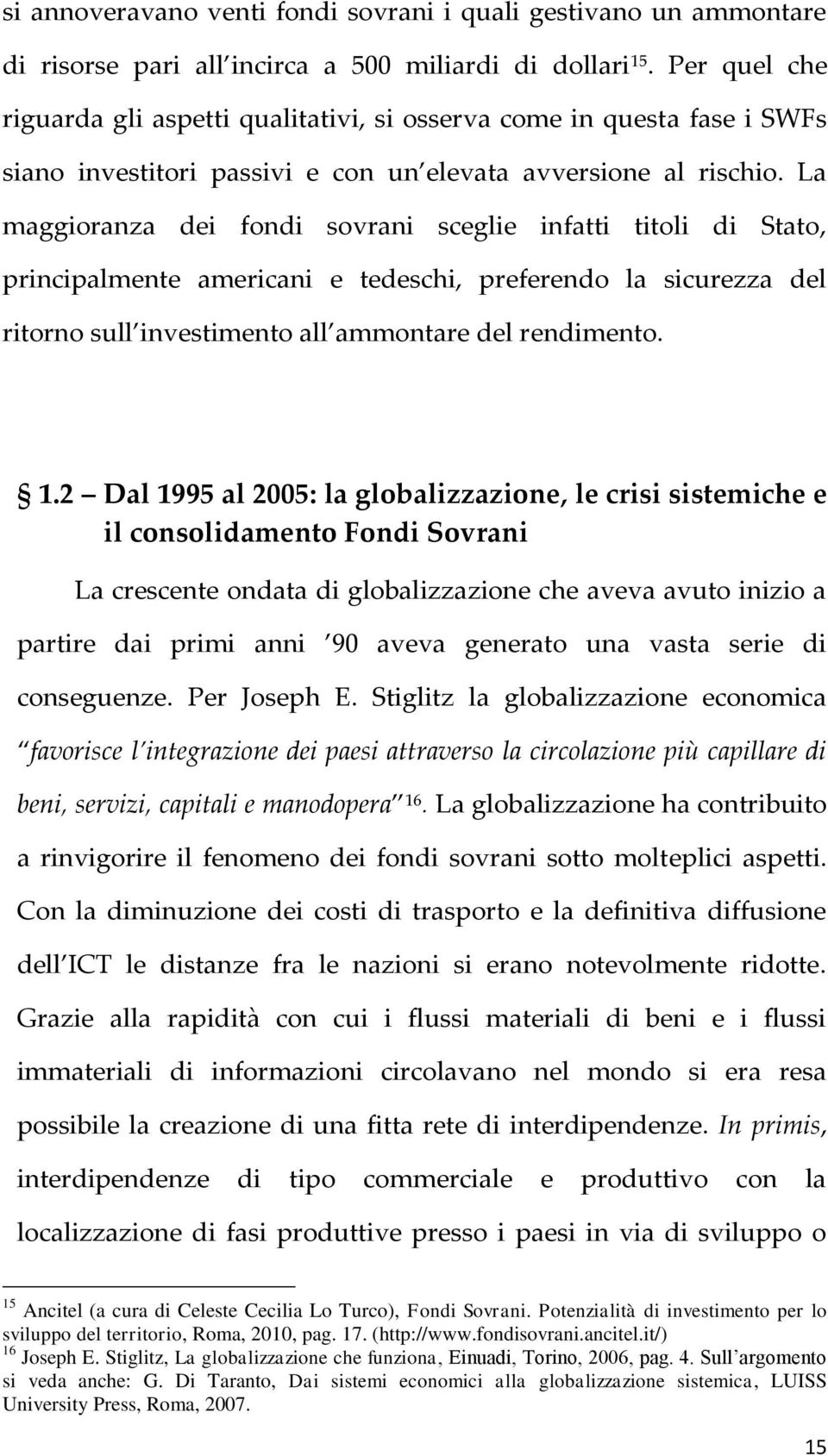 La maggioranza dei fondi sovrani sceglie infatti titoli di Stato, principalmente americani e tedeschi, preferendo la sicurezza del ritorno sull investimento all ammontare del rendimento. 1.