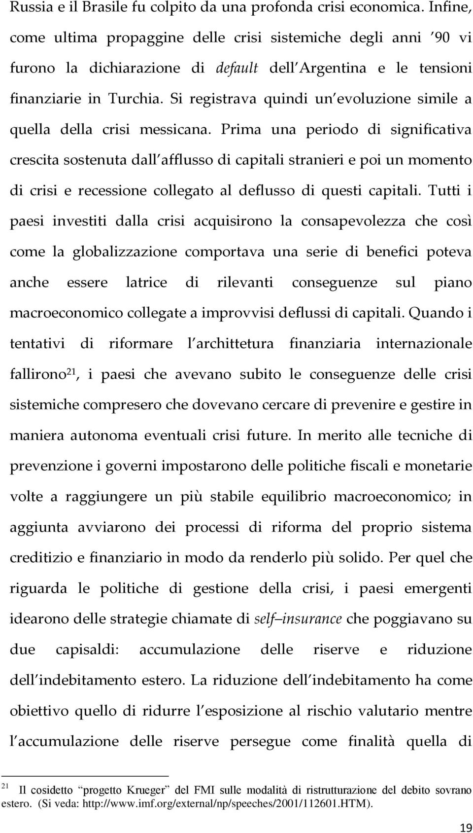 Si registrava quindi un evoluzione simile a quella della crisi messicana.