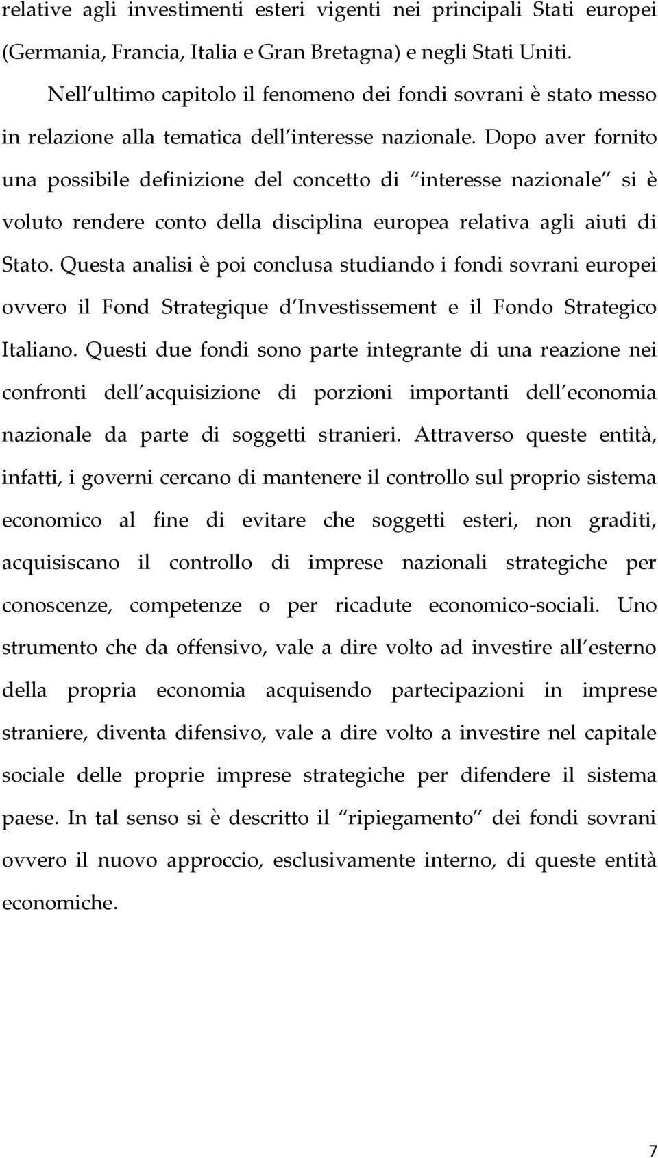 Dopo aver fornito una possibile definizione del concetto di interesse nazionale si è voluto rendere conto della disciplina europea relativa agli aiuti di Stato.