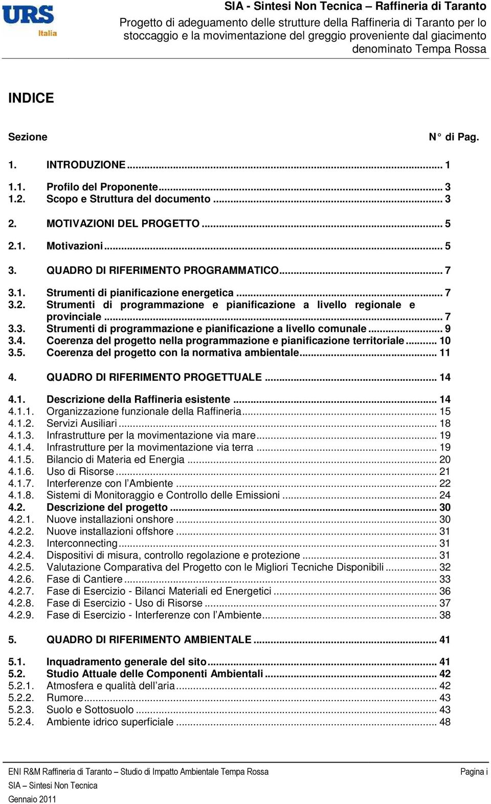 .. 9 3.4. Coerenza del progetto nella programmazione e pianificazione territoriale... 10 3.5. Coerenza del progetto con la normativa ambientale... 11 4. QUADRO DI RIFERIMENTO PROGETTUALE... 14 4.1. Descrizione della Raffineria esistente.