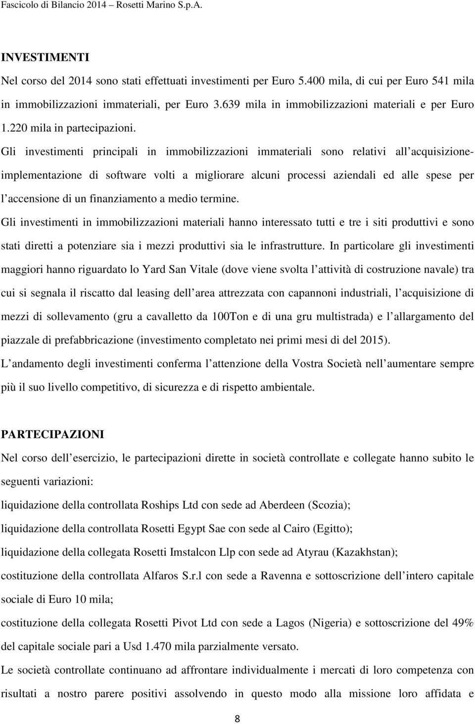 Gli investimenti principali in immobilizzazioni immateriali sono relativi all acquisizioneimplementazione di software volti a migliorare alcuni processi aziendali ed alle spese per l accensione di un