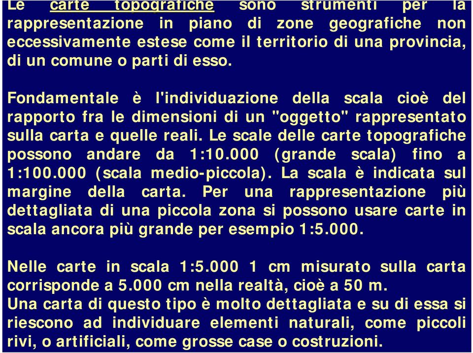 000 (grande scala) fino a 1:100.000 (scala medio-piccola). La scala è indicata sul margine della carta.