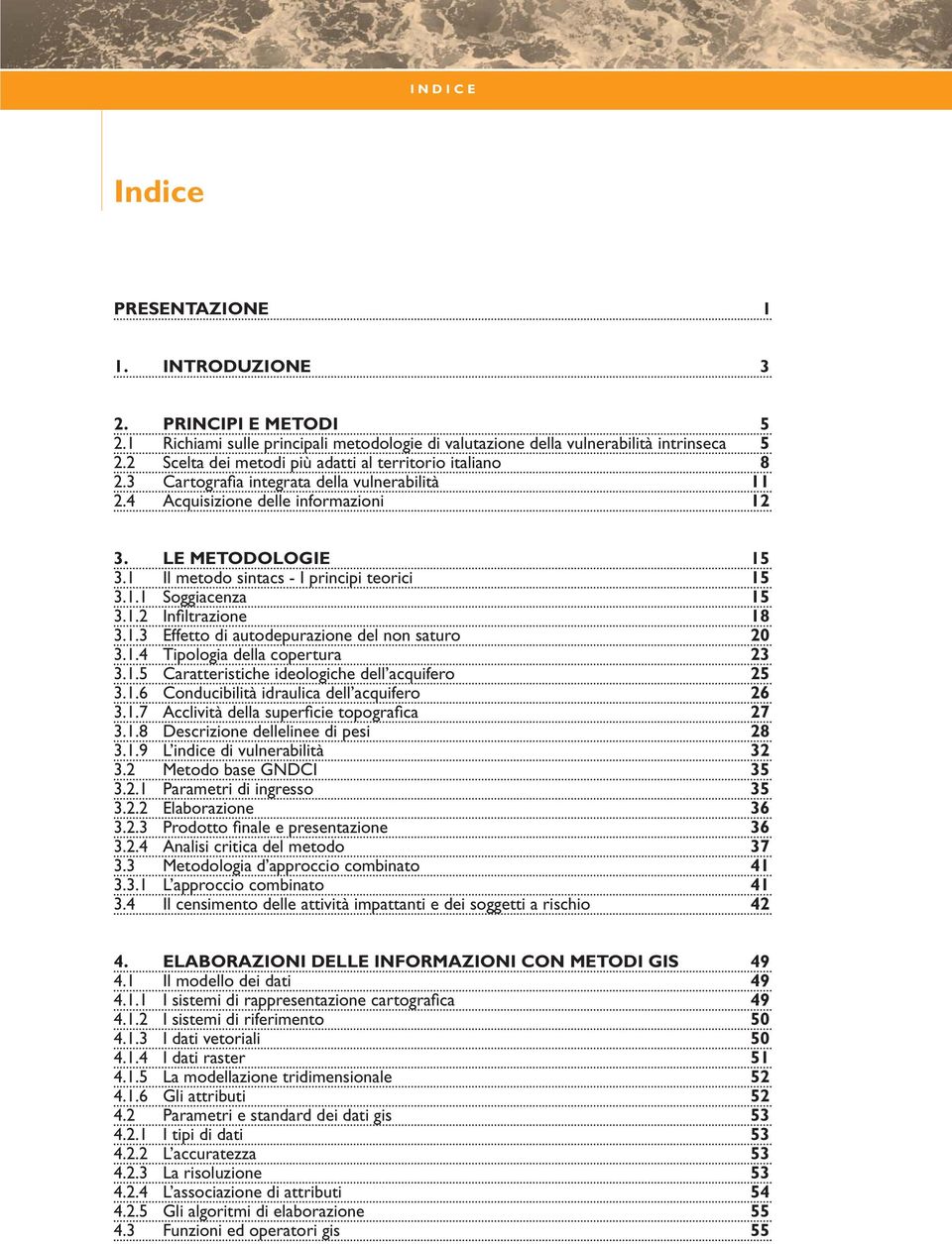 4 Acquisizione delle informazioni 12 3. LE METODOLOGIE 15 3.1 Il metodo sintacs - I principi teorici 15 3.1.1 Soggiacenza 15 3.1.2 Infiltrazione 18 3.1.3 Effetto di autodepurazione del non saturo 20 3.