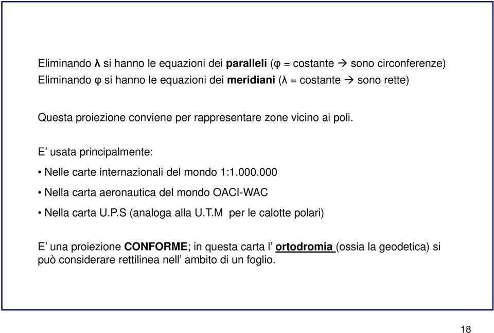 E usata principalmente: Nelle carte internazionali del mondo :.000.000 Nella carta aeronautica del mondo OACI-WAC Nella carta U.P.