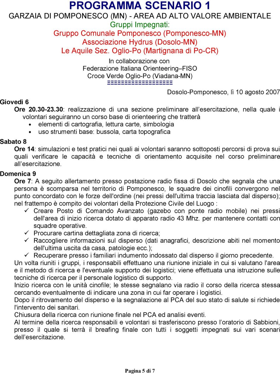 30: realizzazione di una sezione preliminare all esercitazione, nella quale i volontari seguiranno un corso base di orienteering che tratterà elementi di cartografia, lettura carte, simbologia uso