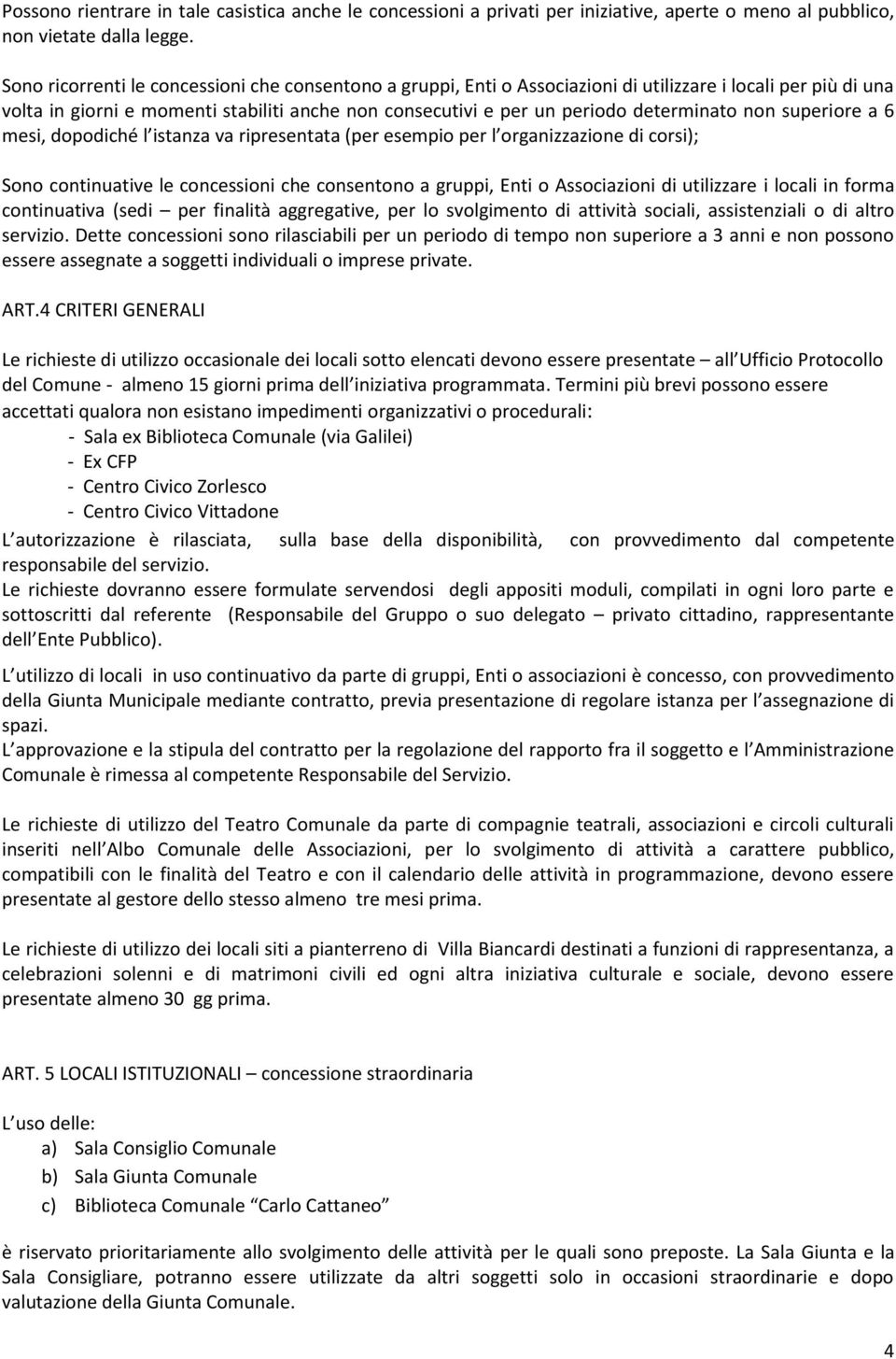 determinato non superiore a 6 mesi, dopodiché l istanza va ripresentata (per esempio per l organizzazione di corsi); Sono continuative le concessioni che consentono a gruppi, Enti o Associazioni di