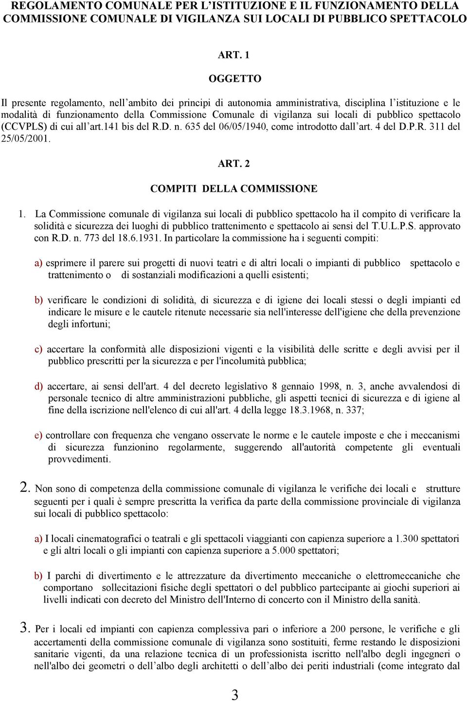 pubblico spettacolo (CCVPLS) di cui all art.141 bis del R.D. n. 635 del 06/05/1940, come introdotto dall art. 4 del D.P.R. 311 del 25/05/2001. ART. 2 COMPITI DELLA COMMISSIONE 1.