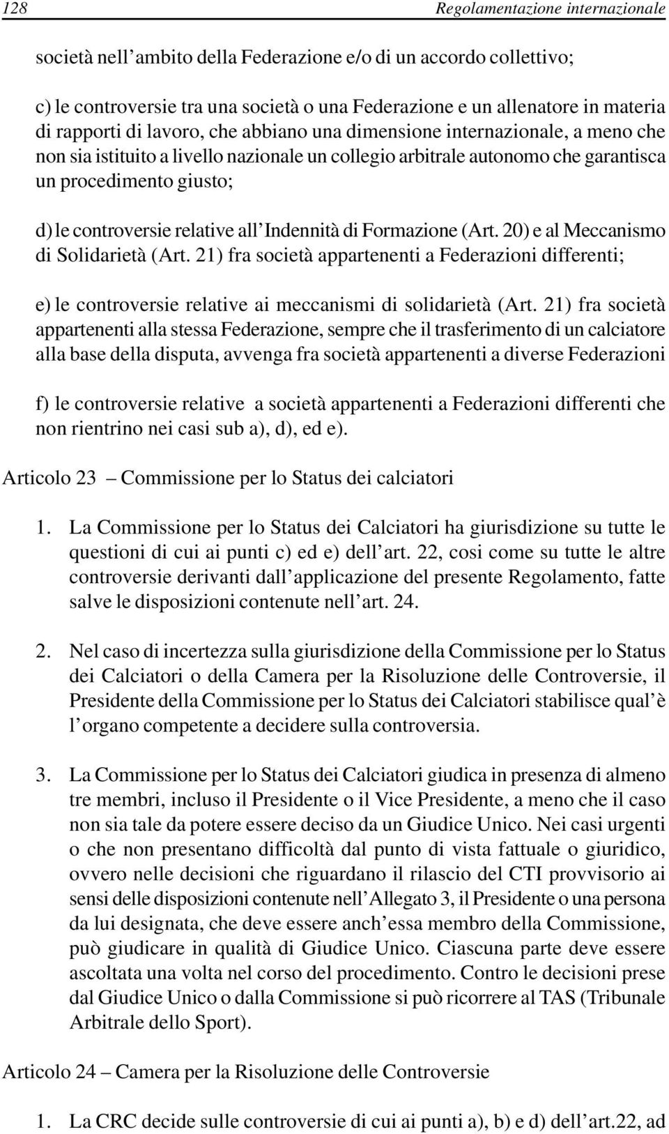 all Indennità di Formazione (Art. 20) e al Meccanismo di Solidarietà (Art. 21) fra società appartenenti a Federazioni differenti; e) le controversie relative ai meccanismi di solidarietà (Art.