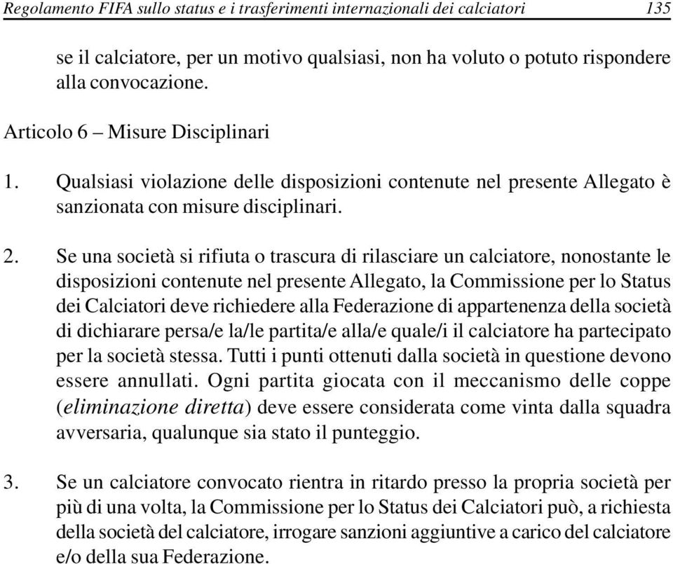 Se una società si rifiuta o trascura di rilasciare un calciatore, nonostante le disposizioni contenute nel presente Allegato, la Commissione per lo Status dei Calciatori deve richiedere alla