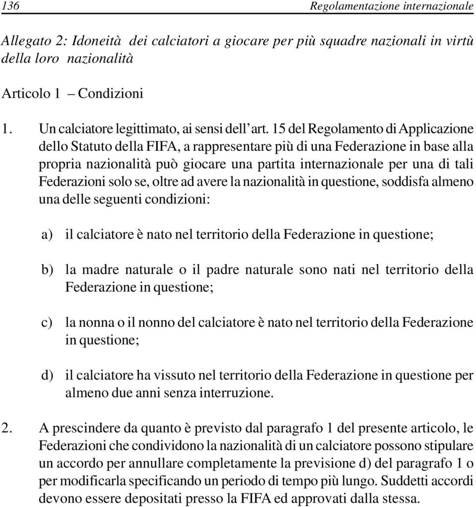 15 del Regolamento di Applicazione dello Statuto della FIFA, a rappresentare più di una Federazione in base alla propria nazionalità può giocare una partita internazionale per una di tali Federazioni