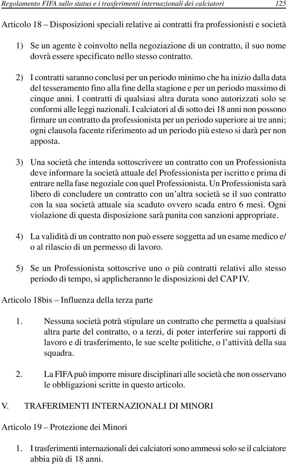 2) I contratti saranno conclusi per un periodo minimo che ha inizio dalla data del tesseramento fino alla fine della stagione e per un periodo massimo di cinque anni.