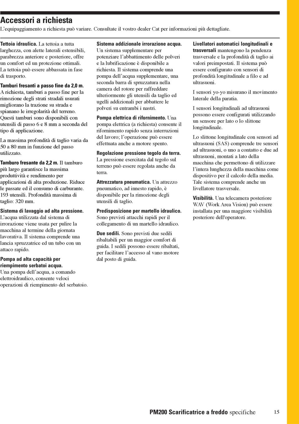 Tamburi fresati a passo fie da 2,0 m. A richiesta, tamburi a passo fie per la rimozioe degli strati stradali usurati migliorao la trazioe su strada e spiaao le irregolarità del terreo.