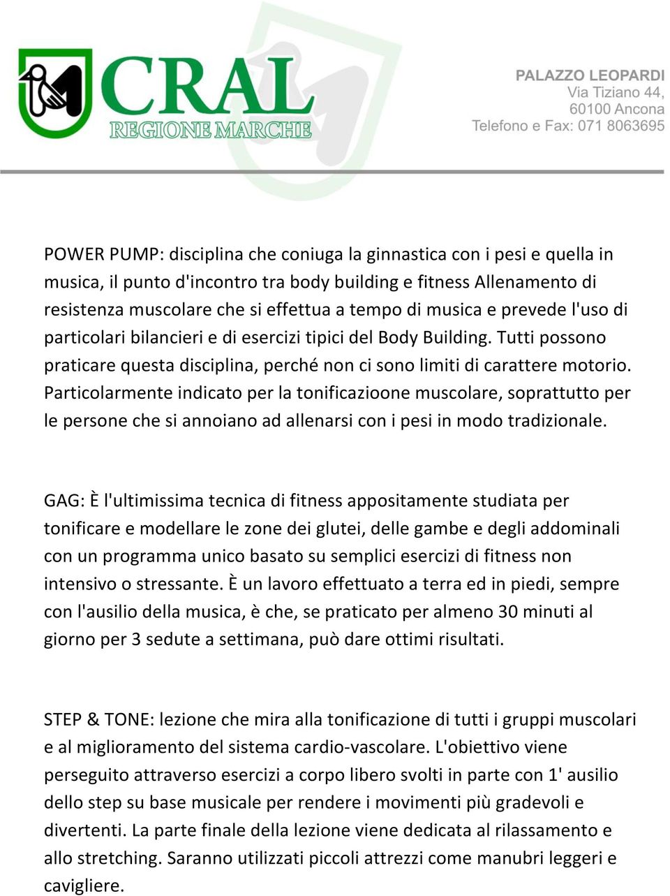 Particolarmente indicato per la tonificazioone muscolare, soprattutto per le persone che si annoiano ad allenarsi con i pesi in modo tradizionale.