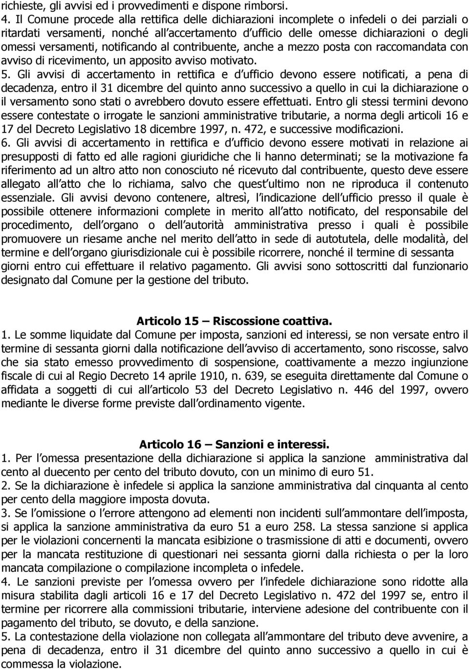 versamenti, notificando al contribuente, anche a mezzo posta con raccomandata con avviso di ricevimento, un apposito avviso motivato. 5.