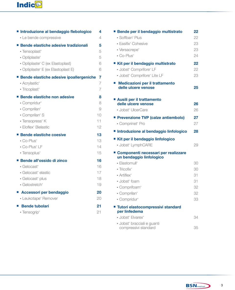 coesive 13 Co-Plus 13 Co-Plus LF 14 Tensoplus 15 Bende all ossido di zinco 16 Gelocast 16 Gelocast elastic 17 Gelocast plus 18 Gelostretch 19 Accessori per bendaggio 20 Leukotape Remover 20 Bende