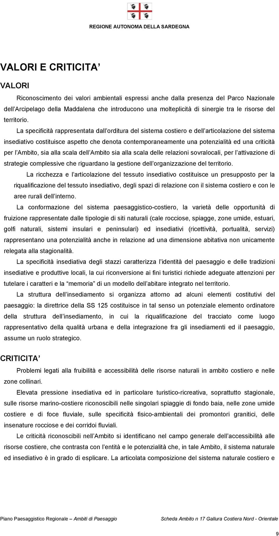 La specificità rappresentata dall orditura del sistema costiero e dell articolazione del sistema insediativo costituisce aspetto che denota contemporaneamente una potenzialità ed una criticità per l