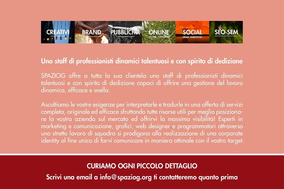 Ascoltiamo le vostre esigenze per interpretarle e tradurle in una offerta di servizi completa, originale ed efficace sfruttando tutte risorse utili per meglio posizionare la vostra azienda sul