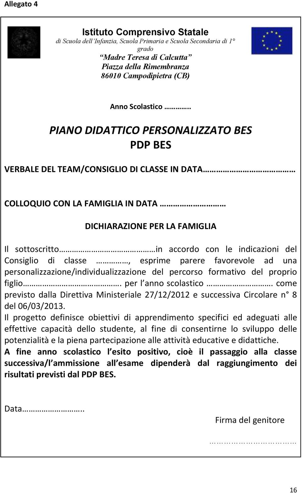 . PIANO DIDATTICO PERSONALIZZATO BES PDP BES VERBALE DEL TEAM/CONSIGLIO DI CLASSE IN DATA COLLOQUIO CON LA FAMIGLIA IN DATA DICHIARAZIONE PER LA FAMIGLIA Il sottoscritto in accordo con le indicazioni