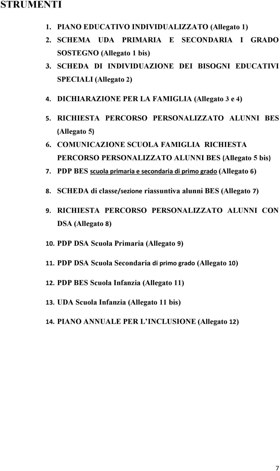 COMUNICAZIONE SCUOLA FAMIGLIA RICHIESTA PERCORSO PERSONALIZZATO ALUNNI BES (Allegato 5 bis) 7. PDP BES scuola primaria e secondaria di primo grado (Allegato 6) 8.