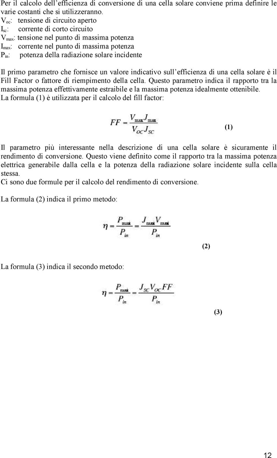 incidente Il primo parametro che fornisce un valore indicativo sull efficienza di una cella solare è il Fill Factor o fattore di riempimento della cella.