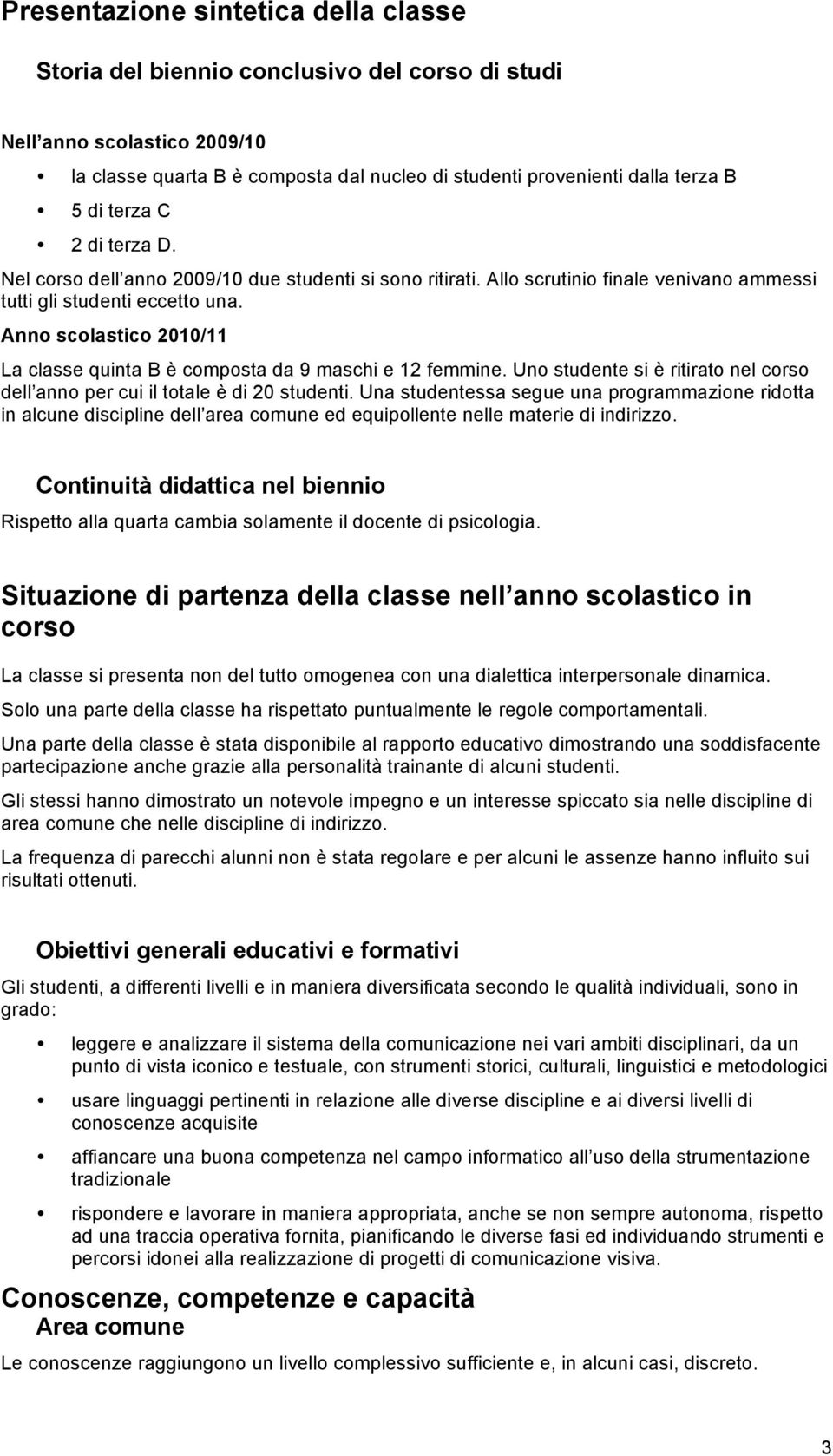 Anno scolastico 2010/11 La classe quinta B è composta da 9 maschi e 12 femmine. Uno studente si è ritirato nel corso dell anno per cui il totale è di 20 studenti.