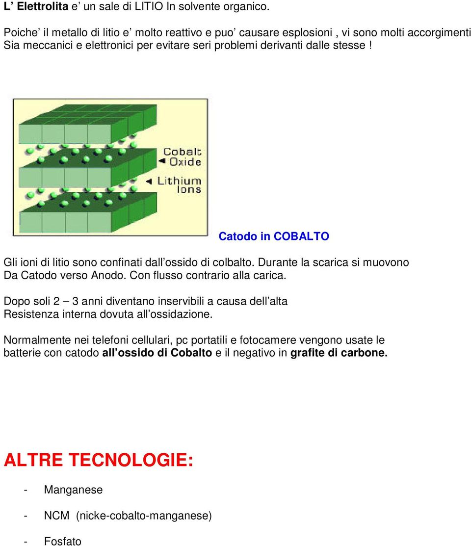 Catodo in COBALTO Gli ioni di litio sono confinati dall ossido di colbalto. Durante la scarica si muovono Da Catodo verso Anodo. Con flusso contrario alla carica.