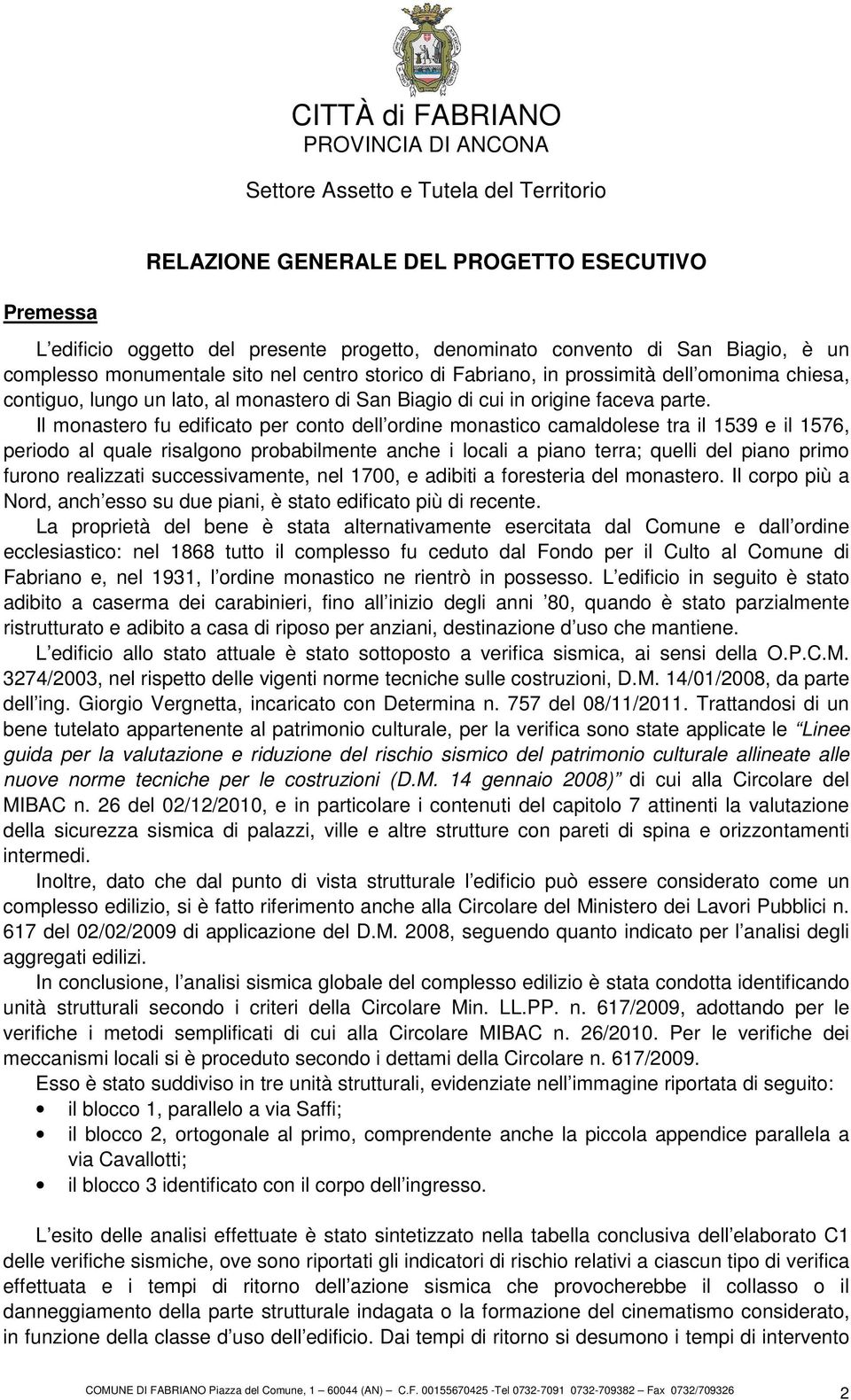 Il monastero fu edificato per conto dell ordine monastico camaldolese tra il 1539 e il 1576, periodo al quale risalgono probabilmente anche i locali a piano terra; quelli del piano primo furono