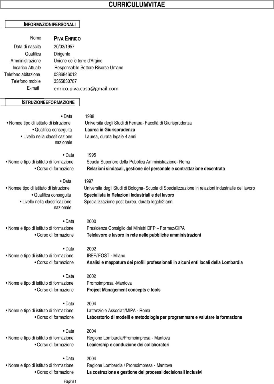 com ISTRUZIONEEFORMAZIONE Data 1988 Nomee tipo di istituto di istruzione Università degli Studi di Ferrara- Facoltà di Giurisprudenza Qualifica conseguita Laurea in Giurisprudenza Livello nella