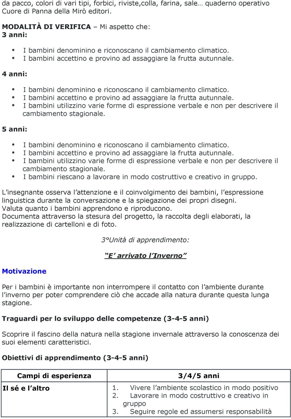 4 anni: I bambini denominino e riconoscano il cambiamento climatico. I bambini accettino e provino ad assaggiare la frutta autunnale.