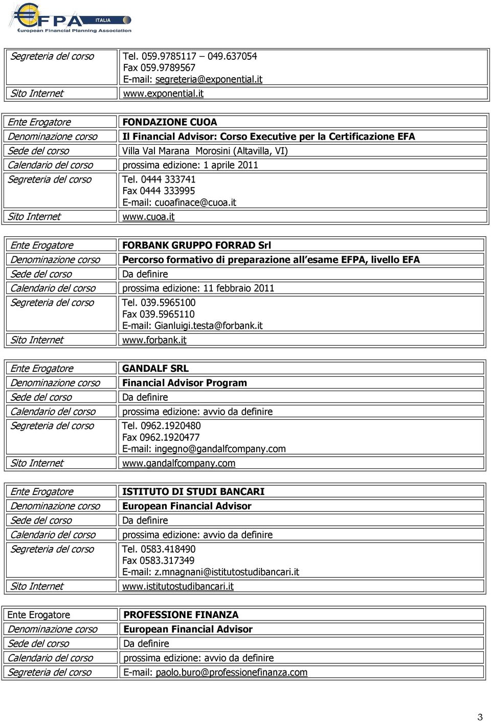 it FONDAZIONE CUOA Il Financial Advisor: Corso Executive per la Certificazione EFA Villa Val Marana Morosini (Altavilla, VI) prossima edizione: 1 aprile 2011 Segreteria del corso Tel.