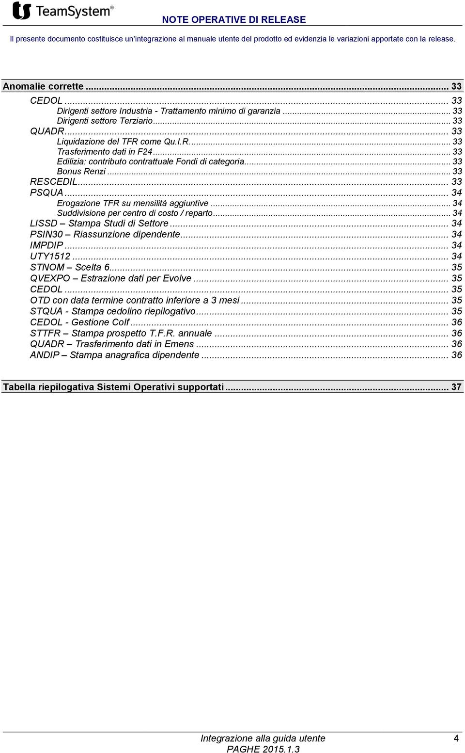 .. 33 Edilizia: contributo contrattuale Fondi di categoria... 33 Bonus Renzi... 33 RESCEDIL... 33 PSQUA... 34 Erogazione TFR su mensilità aggiuntive... 34 Suddivisione per centro di costo / reparto.