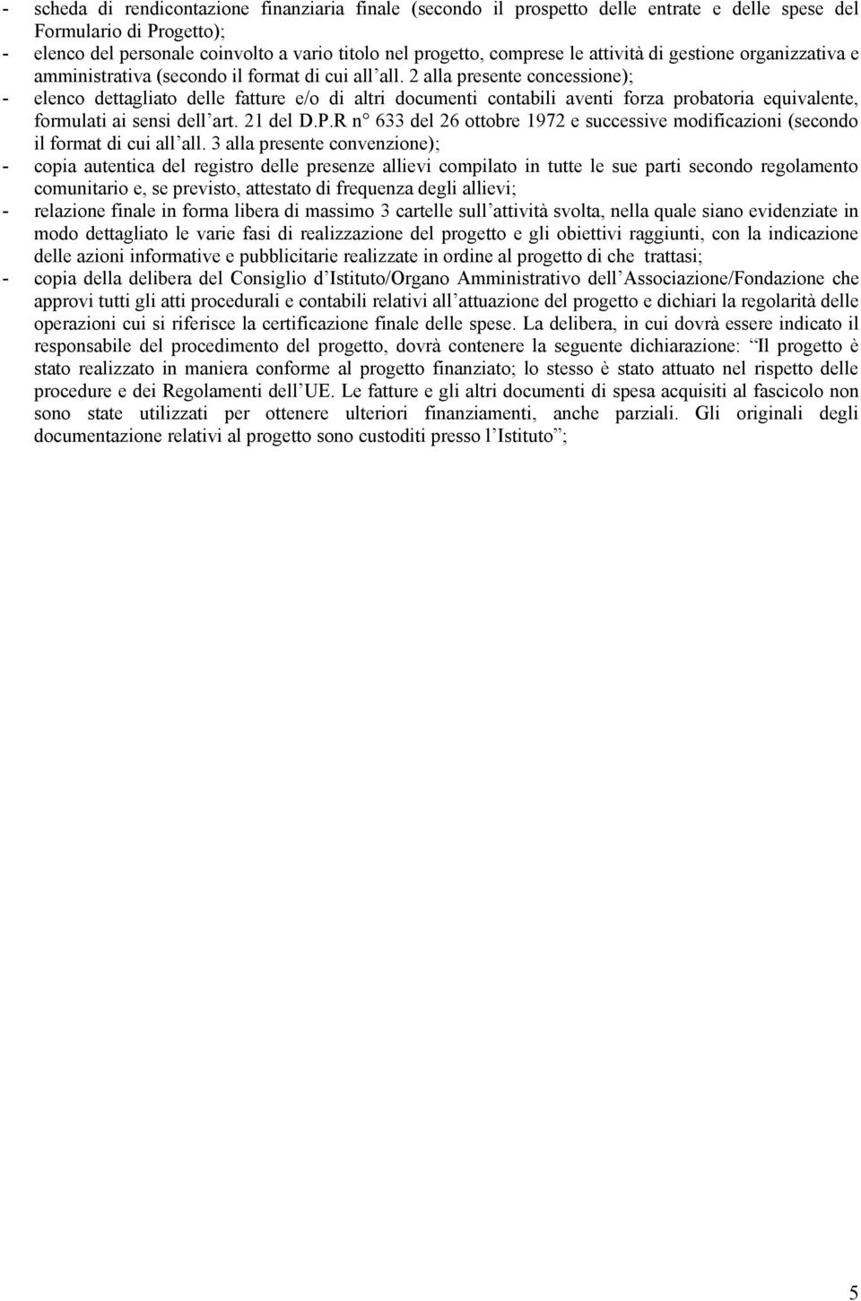 2 alla presente concessione); - elenco dettagliato delle fatture e/o di altri documenti contabili aventi forza probatoria equivalente, formulati ai sensi dell art. 21 del D.P.