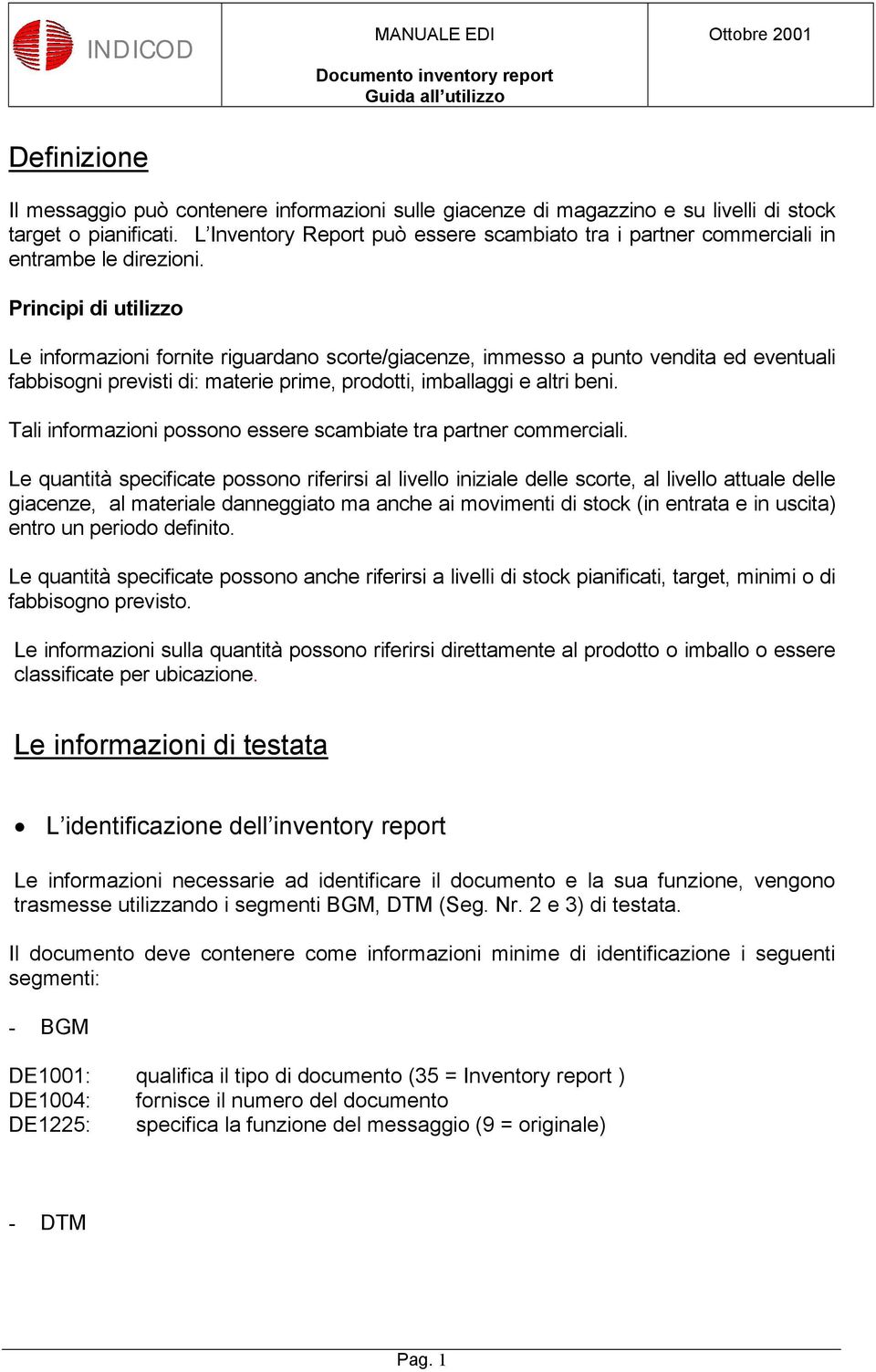 Principi di utilizzo Le informazioni fornite riguardano scorte/giacenze, immesso a punto vendita ed eventuali fabbisogni previsti di: materie prime, prodotti, imballaggi e altri beni.