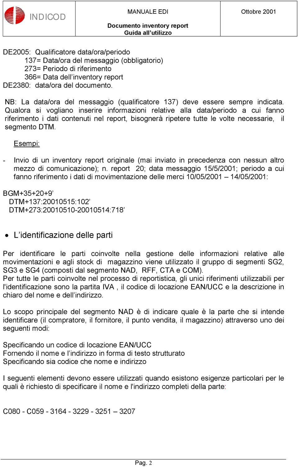 Qualora si vogliano inserire informazioni relative alla data/periodo a cui fanno riferimento i dati contenuti nel report, bisognerà ripetere tutte le volte necessarie, il segmento DTM.