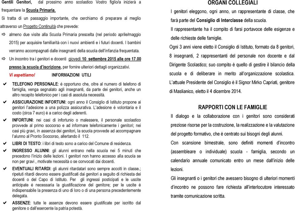 alla Scuola Primaria prescelta (nel periodo aprile/maggio 2015) per acquisire familiarità con i nuovi ambienti e i futuri docenti.