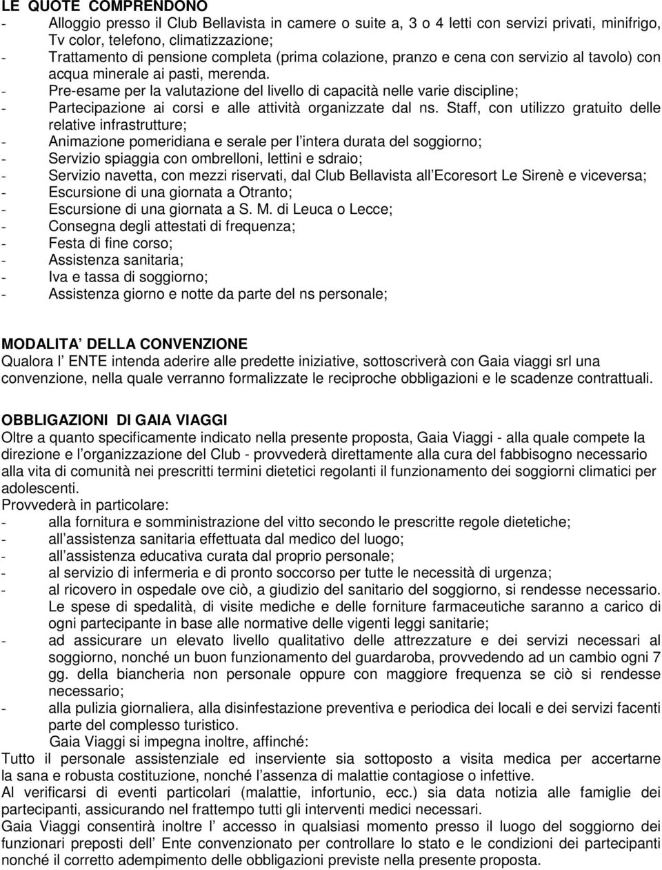 - Pre-esame per la valutazione del livello di capacità nelle varie discipline; - Partecipazione ai corsi e alle attività organizzate dal ns.