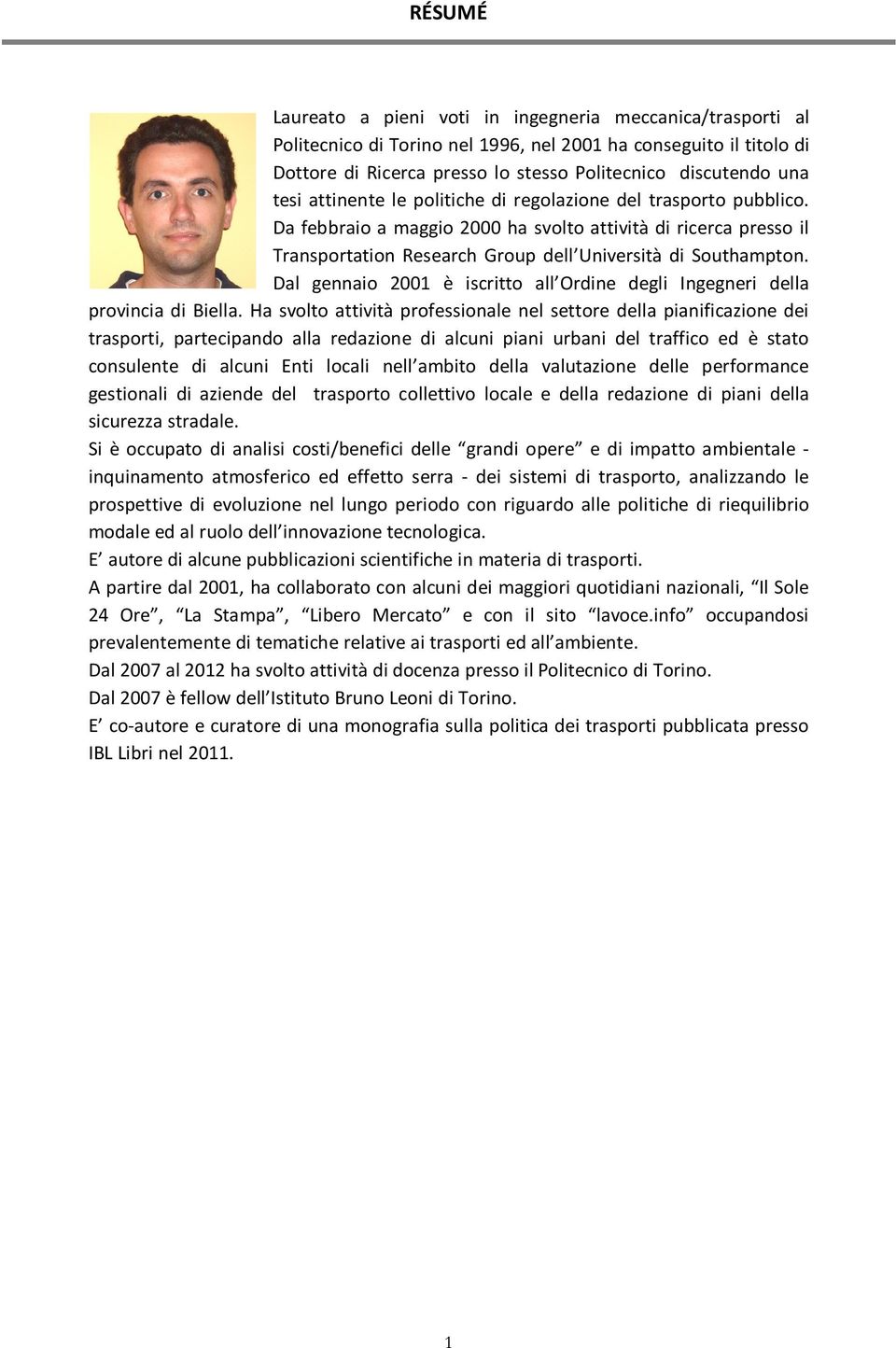 Dal gennaio 2001 è iscritto all Ordine degli Ingegneri della provincia di Biella.