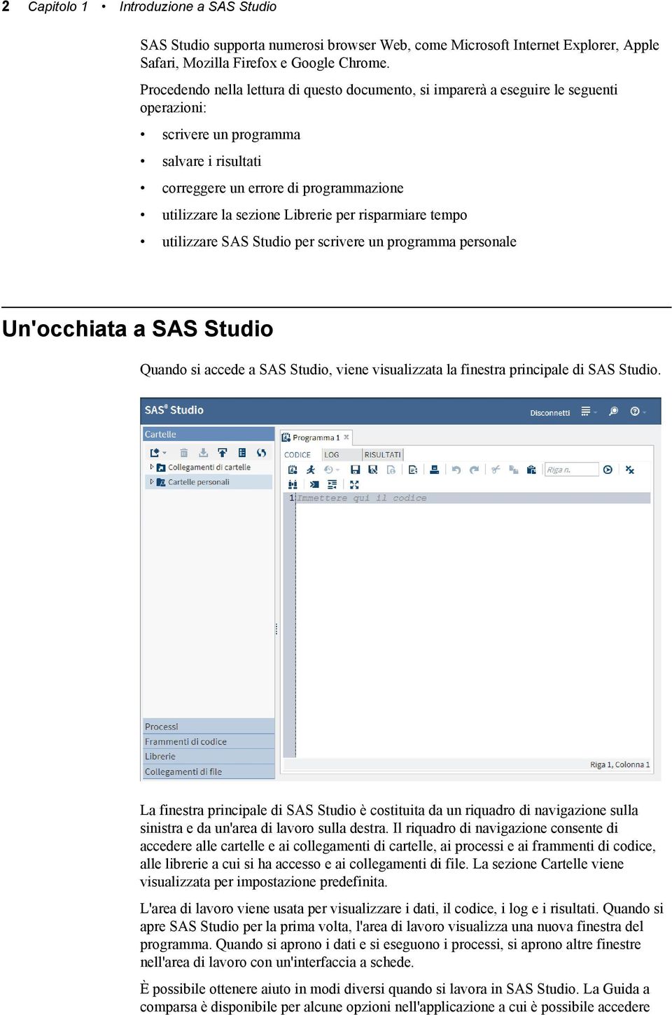 Librerie per risparmiare tempo utilizzare SAS Studio per scrivere un programma personale Un'occhiata a SAS Studio Quando si accede a SAS Studio, viene visualizzata la finestra principale di SAS