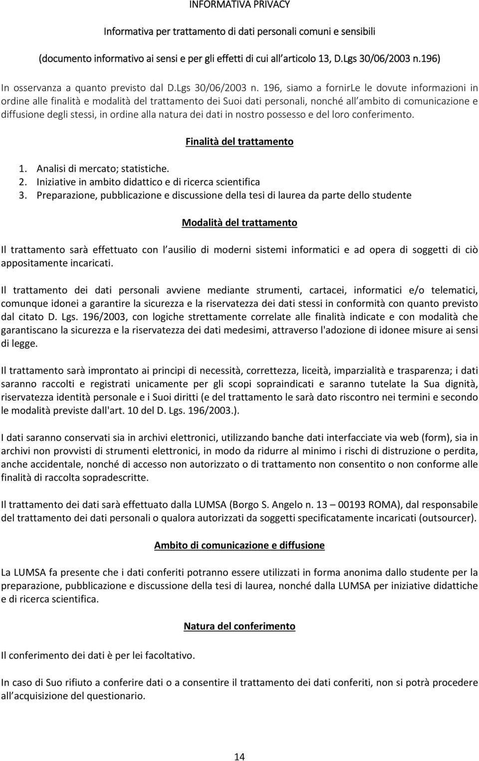 196, siamo a fornirle le dovute informazioni in ordine alle finalità e modalità del trattamento dei Suoi dati personali, nonché all ambito di comunicazione e diffusione degli stessi, in ordine alla