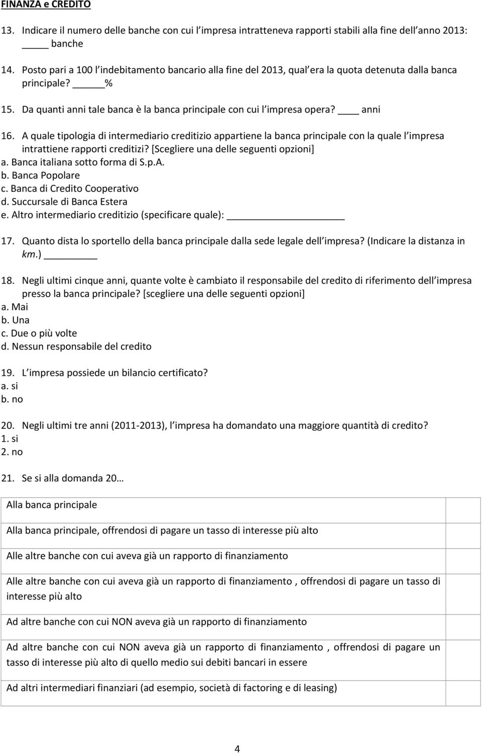 A quale tipologia di intermediario creditizio appartiene la banca principale con la quale l impresa intrattiene rapporti creditizi? [Scegliere una delle seguenti opzioni] a.