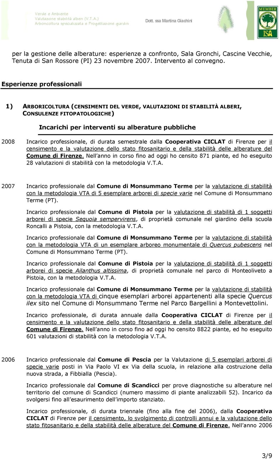 professionale, di durata semestrale dalla Cooperativa CICLAT di Firenze per il censimento e la valutazione dello stato fitosanitario e della stabilità delle alberature del Comune di Firenze.