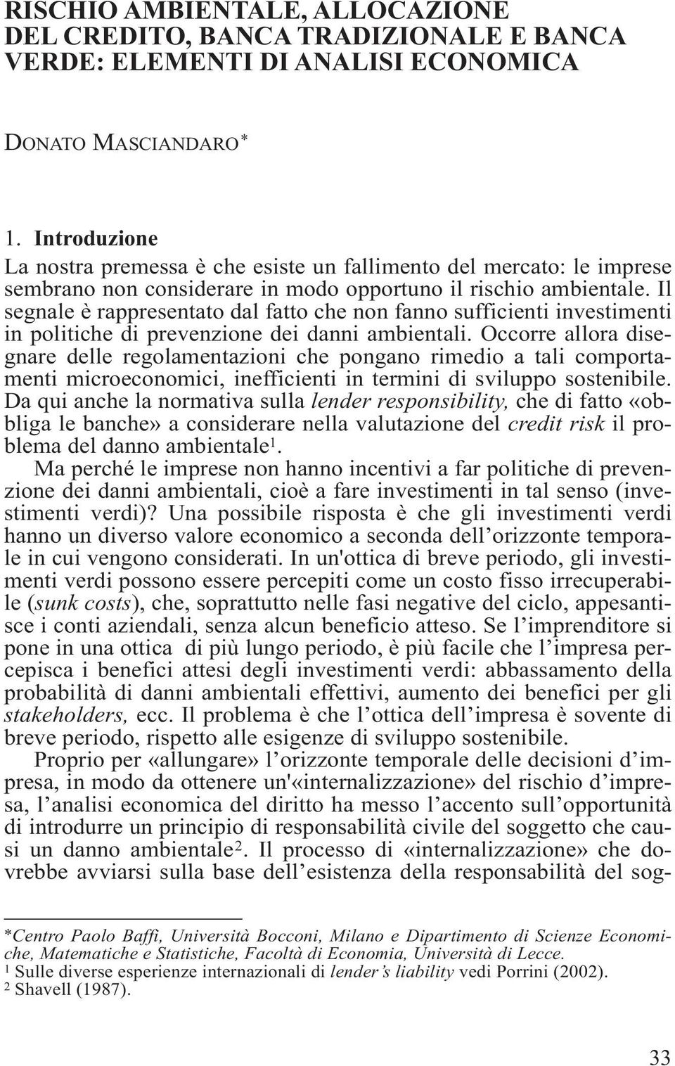 Il segnale è rappresentato dal fatto che non fanno sufficienti investimenti in politiche di prevenzione dei danni ambientali.