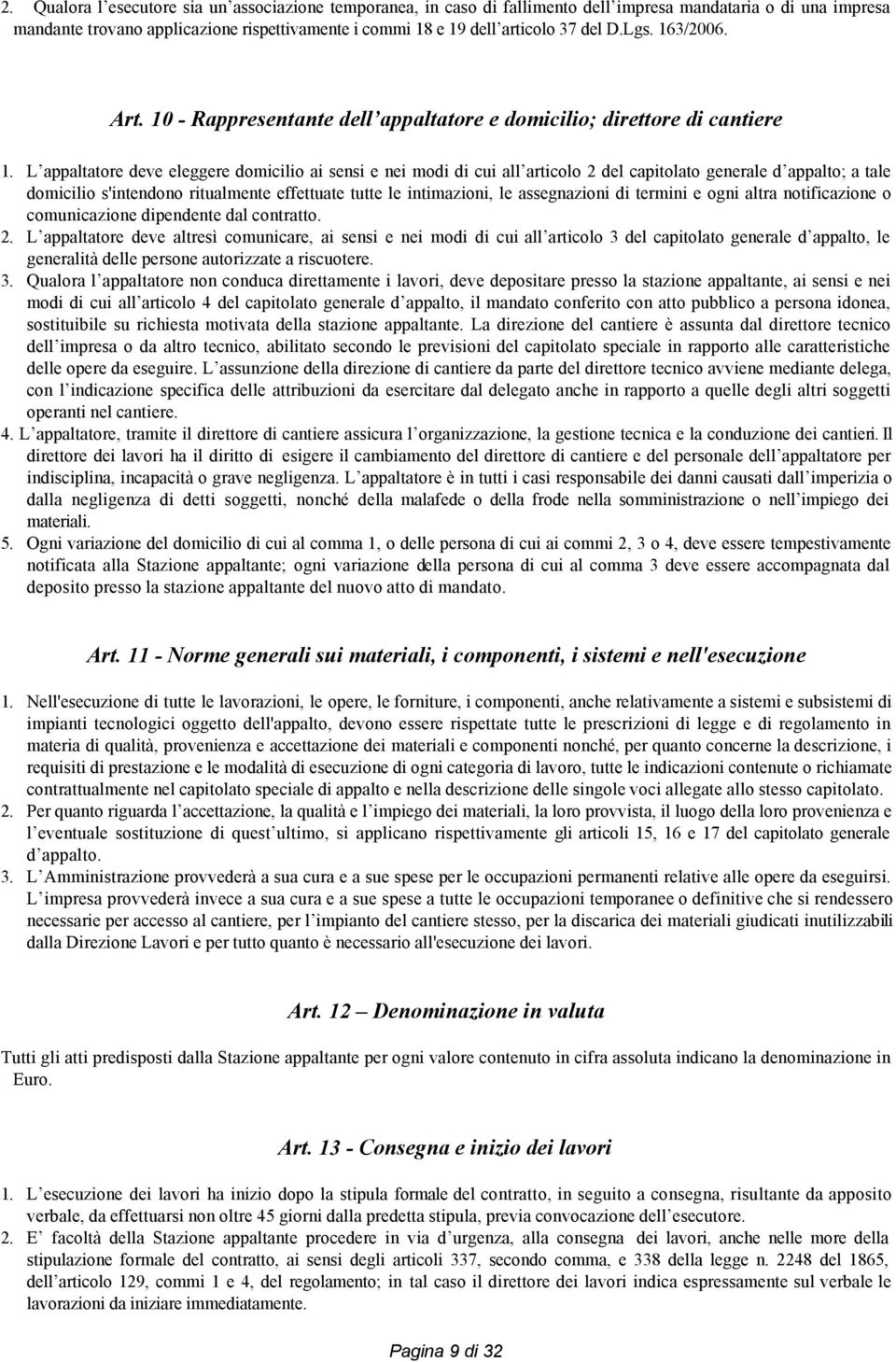 L appaltatore deve eleggere domicilio ai sensi e nei modi di cui all articolo 2 del capitolato generale d appalto; a tale domicilio s'intendono ritualmente effettuate tutte le intimazioni, le