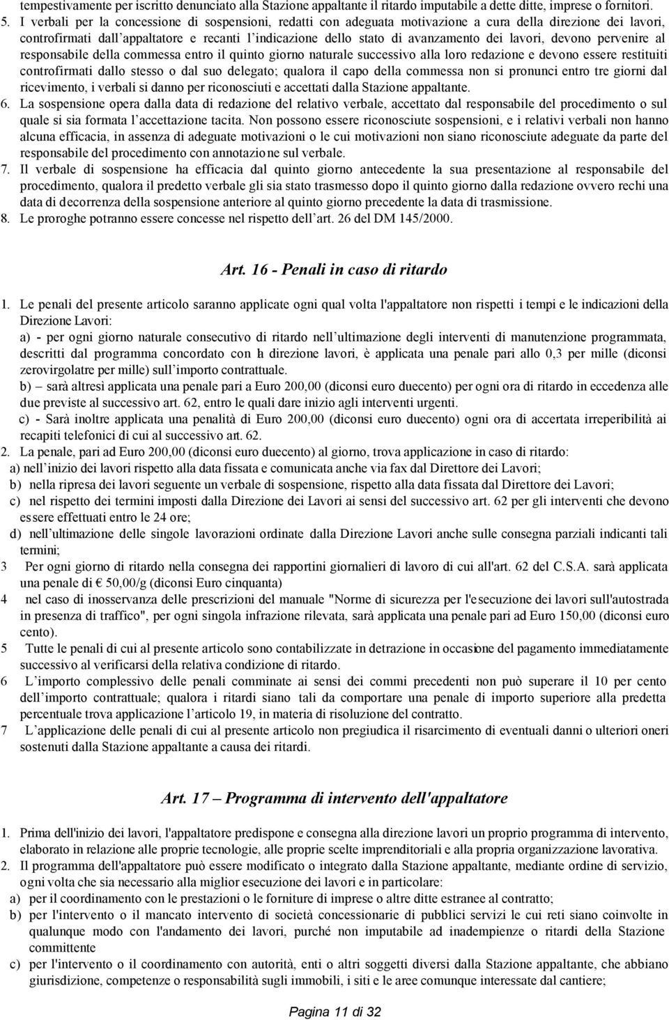 lavori, devono pervenire al responsabile della commessa entro il quinto giorno naturale successivo alla loro redazione e devono essere restituiti controfirmati dallo stesso o dal suo delegato;