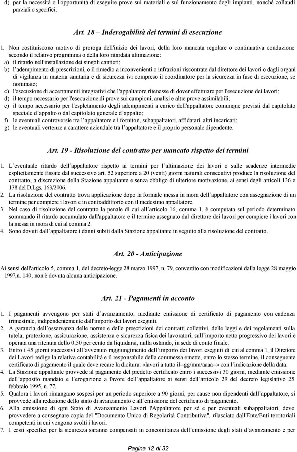 nell'installazione dei singoli cantieri; b) l adempimento di prescrizioni, o il rimedio a inconvenienti o infrazioni riscontrate dal direttore dei lavori o dagli organi di vigilanza in materia