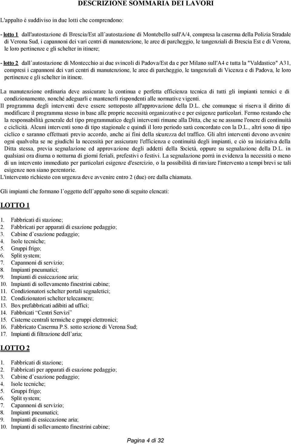 dall autostazione di Montecchio ai due svincoli di Padova/Est da e per Milano sull'a4 e tutta la "Valdastico" A31, compresi i capannoni dei vari centri di manutenzione, le aree di parcheggio, le