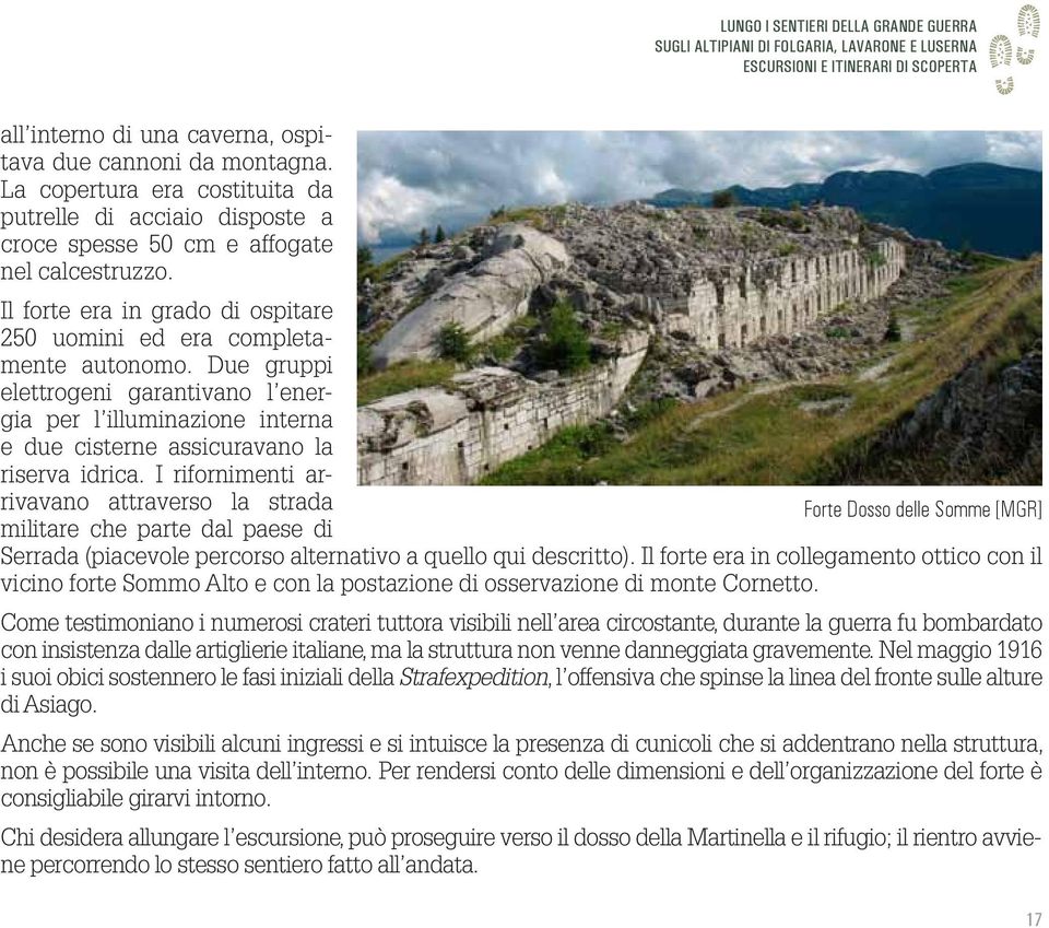 Due gruppi elettrogeni garantivano l energia per l illuminazione interna e due cisterne assicuravano la riserva idrica.