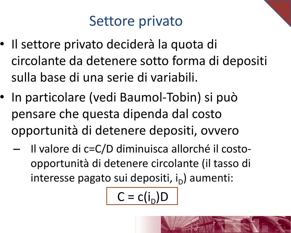 In particolare (vedi Baumol-Tobin) si può pensare che questa dipenda dal costo opportunità di detenere